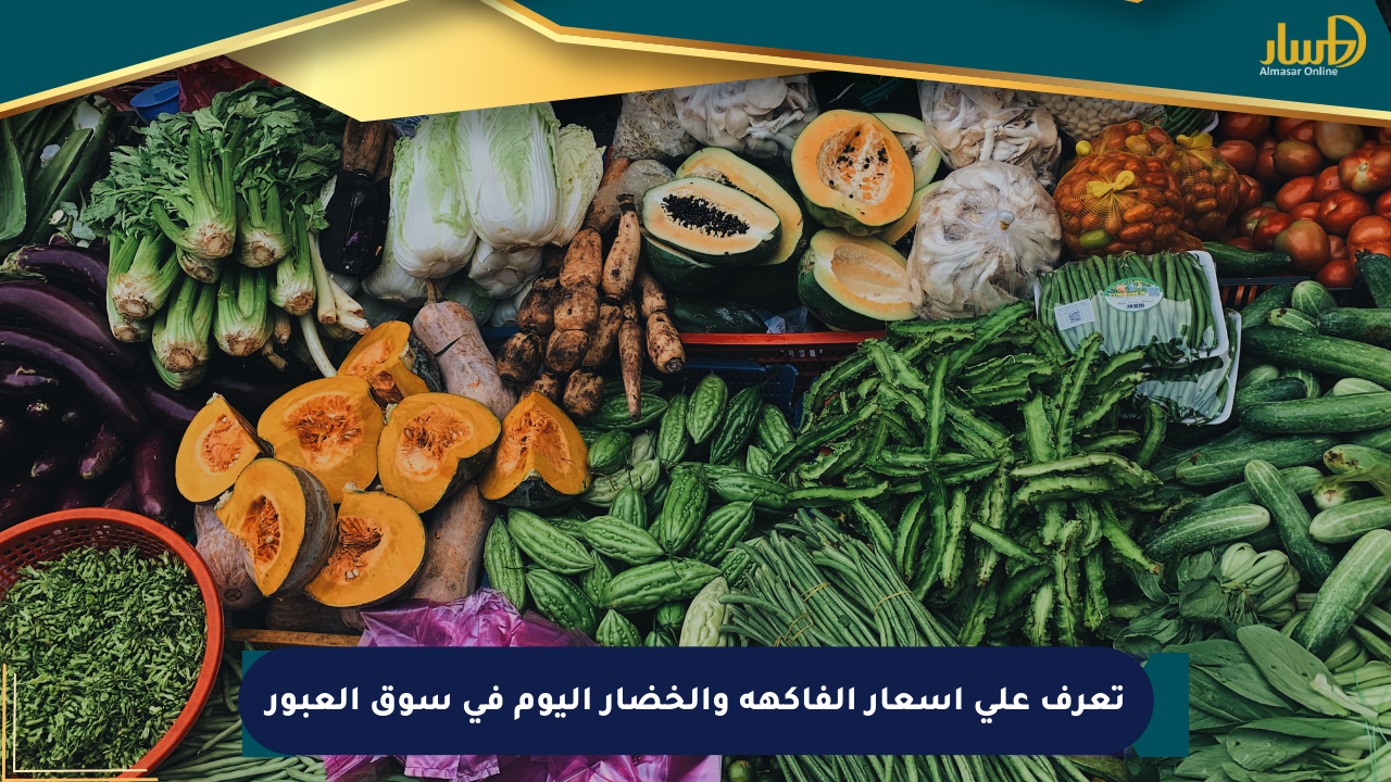 تعرف على أسعار الفاكهة والخضار اليوم في سوق العبور